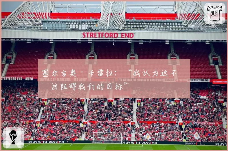塞尔吉奥·卡雷拉：“我认为这不应该阻碍我们的目标”