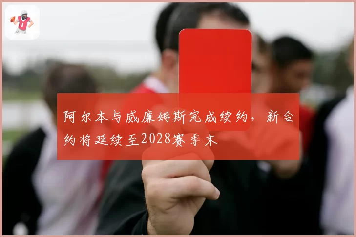 阿尔本与威廉姆斯完成续约，新合约将延续至2028赛季末