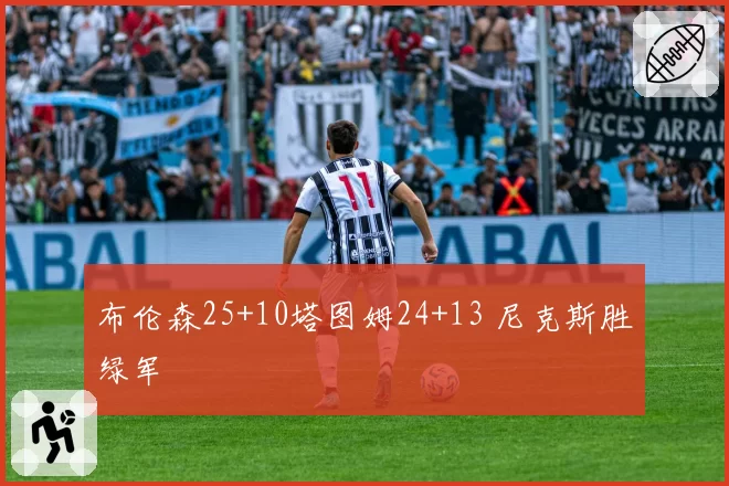 布伦森25+10塔图姆24+13 尼克斯胜绿军