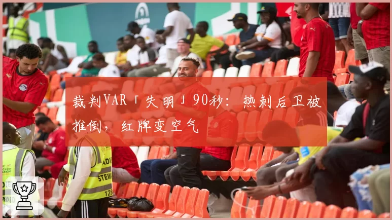裁判VAR「失明」90秒：热刺后卫被推倒，红牌变空气
